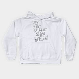 not a lot going on at the moment Kids Hoodie